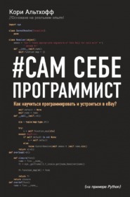 Обложка книги ««Сам себе программист. Как научиться программировать и устроиться в Ebay?», Кори Альтхофф»