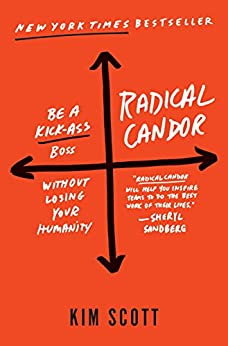 Radical Candor: Be a Kickass Boss Without Losing Your Humanity by Kim Scott