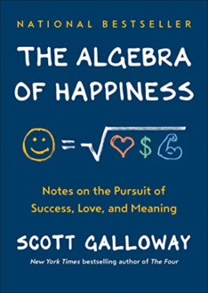Обложка книги «The Algebra of Happiness: Notes on the Pursuit of Success, Love, and Meaning by Scott Galloway»
