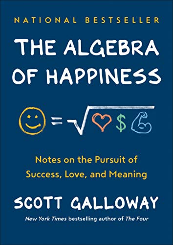 The Algebra of Happiness: Notes on the Pursuit of Success, Love, and Meaning by Scott Galloway
