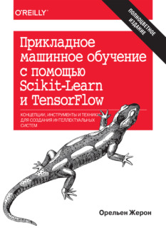 Обложка книги «Прикладное машинное обучение с помощью Scikit-Learn и TensorFlow: концепции, инструменты и техники создания интеллектуальных систем. Орельен Жерон»