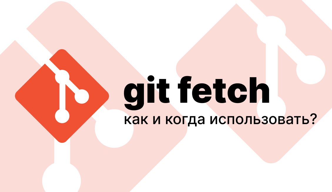 Git Fetch: как и когда использовать?